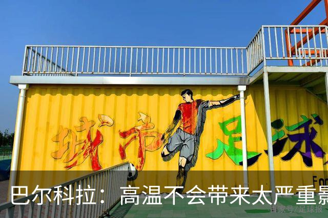 巴尔科拉：高温不会带来太严重影响，德尚让我注意和姆巴佩换位