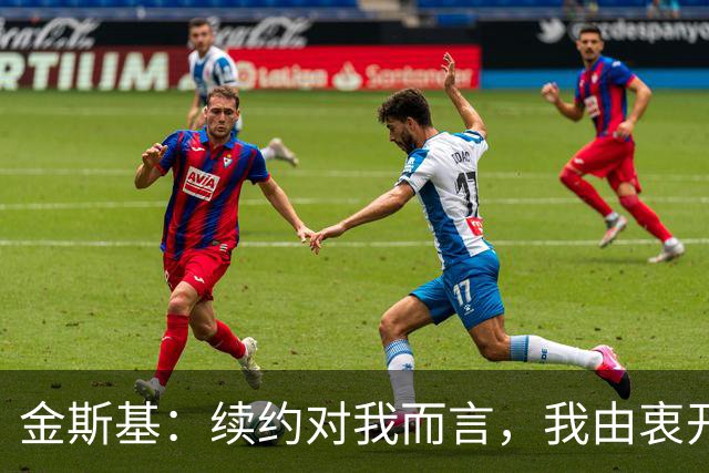 金斯基：续约对我而言，我由衷开心，也能感受到俱乐部对我的信任